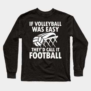 If Volleyball Was Easy They'd Call It Football Long Sleeve T-Shirt